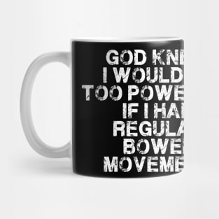 God Knew Id Be Too Powerful If I Had Regular Bowel Movements Mug